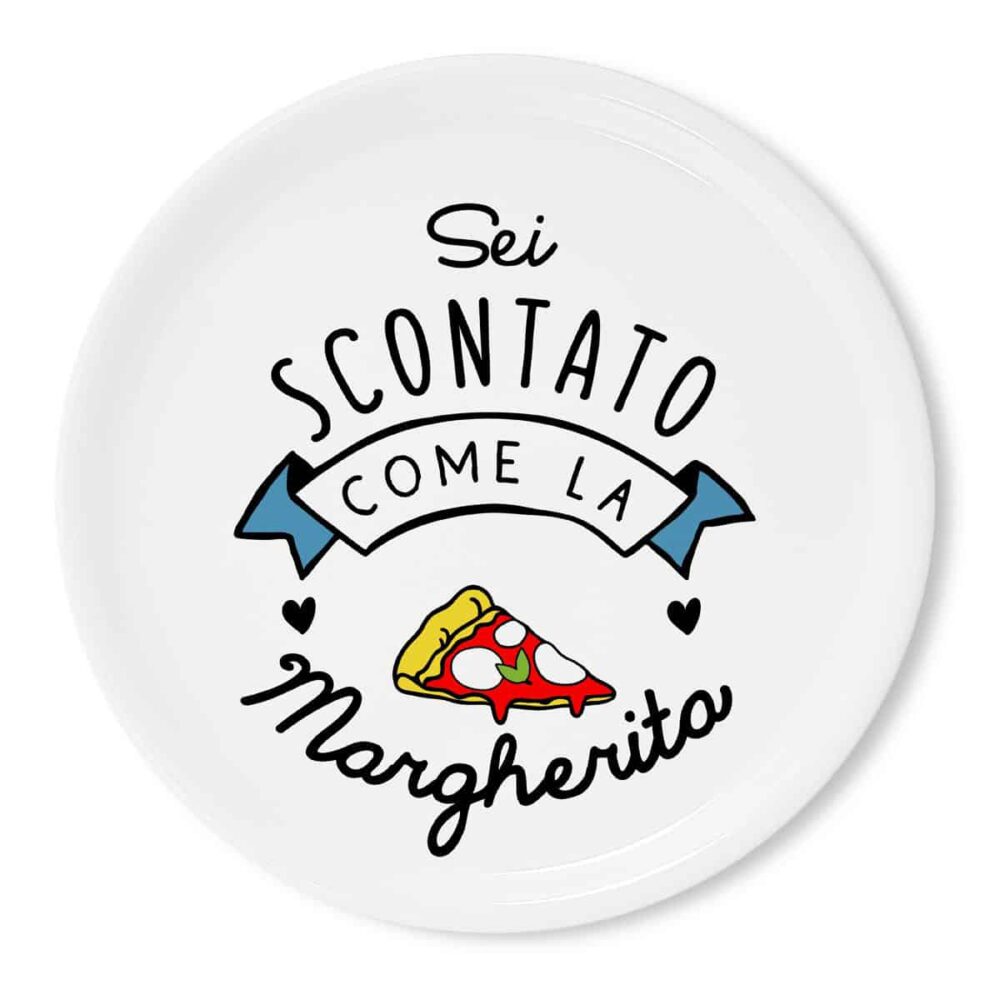 Piatto Pizza – “Sei scontato come la Margherita”